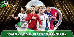 Saoketv – Đường dẫn chính thức vào Saoke tv ổn định 99% mỗi ngày